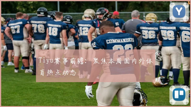 Tiyu赛事前瞻：聚焦本周国内外体育热点动态