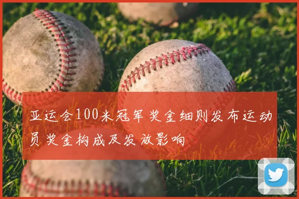 亚运会100米冠军奖金细则发布运动员奖金构成及发放影响