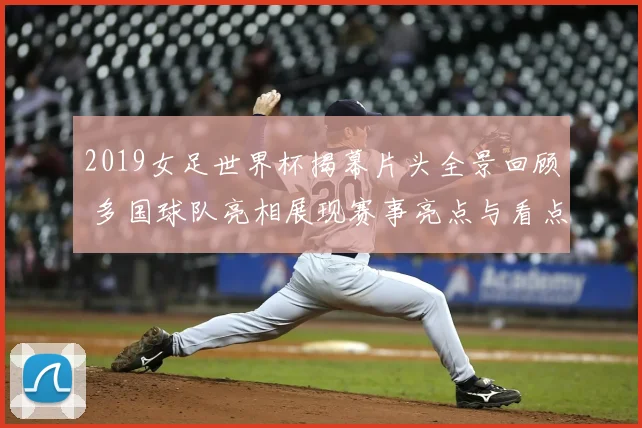 2019女足世界杯揭幕片头全景回顾 多国球队亮相展现赛事亮点与看点